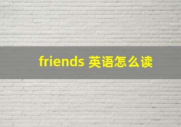 friends 英语怎么读